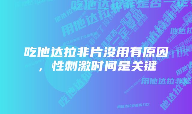 吃他达拉非片没用有原因，性刺激时间是关键