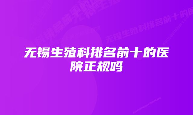 无锡生殖科排名前十的医院正规吗