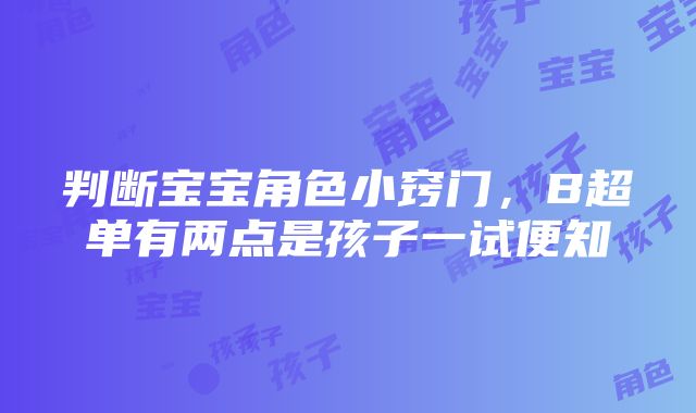 判断宝宝角色小窍门，B超单有两点是孩子一试便知