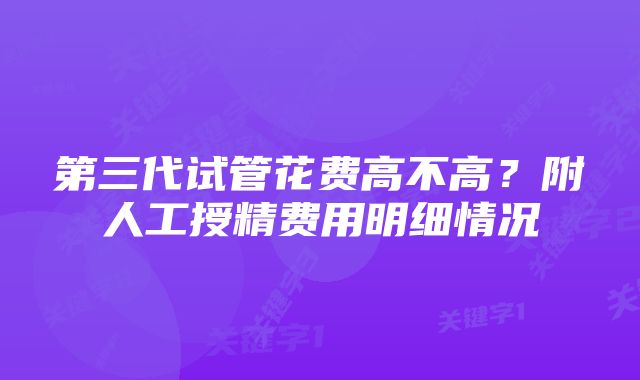 第三代试管花费高不高？附人工授精费用明细情况