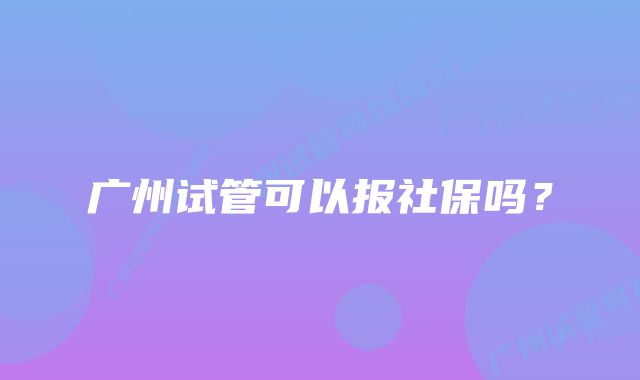 广州试管可以报社保吗？