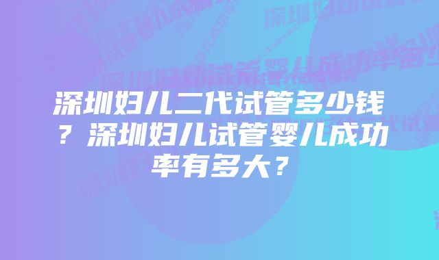 深圳妇儿二代试管多少钱？深圳妇儿试管婴儿成功率有多大？