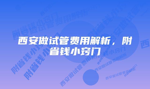 西安做试管费用解析，附省钱小窍门