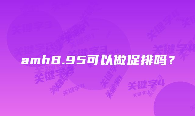 amh8.95可以做促排吗？