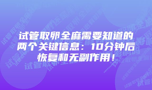 试管取卵全麻需要知道的两个关键信息：10分钟后恢复和无副作用！