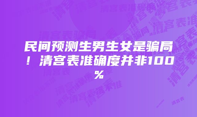 民间预测生男生女是骗局！清宫表准确度并非100%