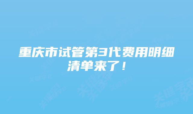 重庆市试管第3代费用明细清单来了！