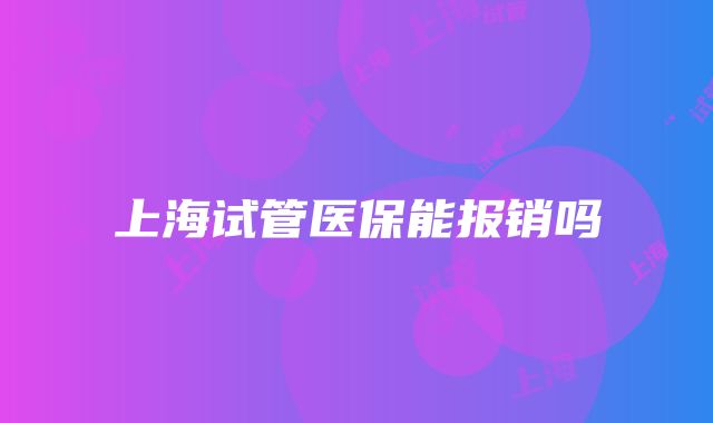 上海试管医保能报销吗