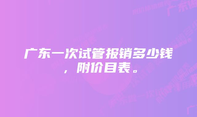 广东一次试管报销多少钱，附价目表。