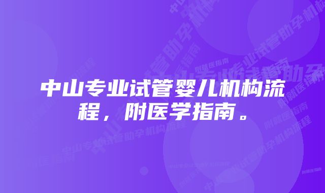 中山专业试管婴儿机构流程，附医学指南。