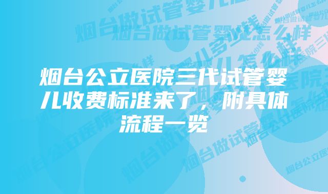 烟台公立医院三代试管婴儿收费标准来了，附具体流程一览