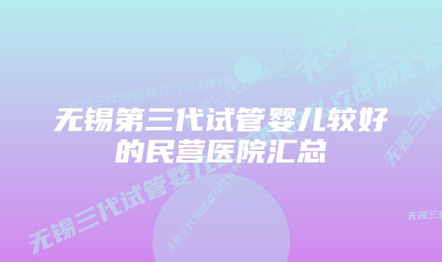 无锡第三代试管婴儿较好的民营医院汇总