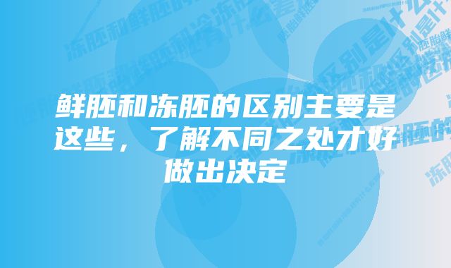 鲜胚和冻胚的区别主要是这些，了解不同之处才好做出决定