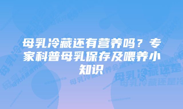 母乳冷藏还有营养吗？专家科普母乳保存及喂养小知识