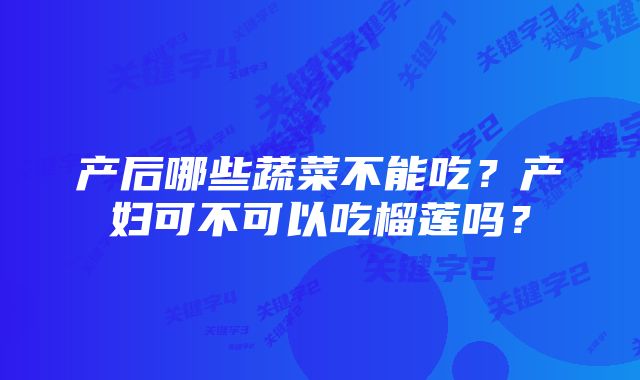 产后哪些蔬菜不能吃？产妇可不可以吃榴莲吗？