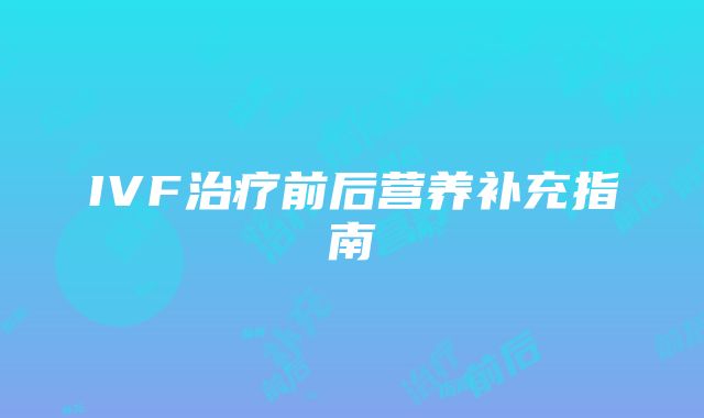 IVF治疗前后营养补充指南