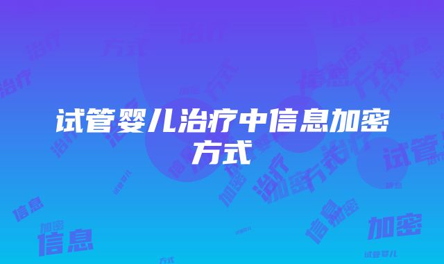 试管婴儿治疗中信息加密方式