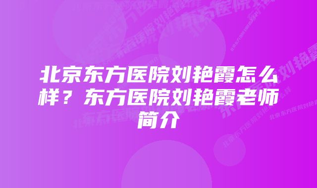 北京东方医院刘艳霞怎么样？东方医院刘艳霞老师简介