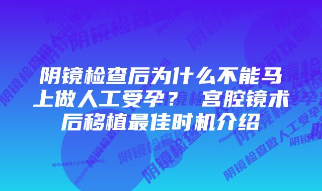 阴镜检查后为什么不能马上做人工受孕？​宫腔镜术后移植最佳时机介绍