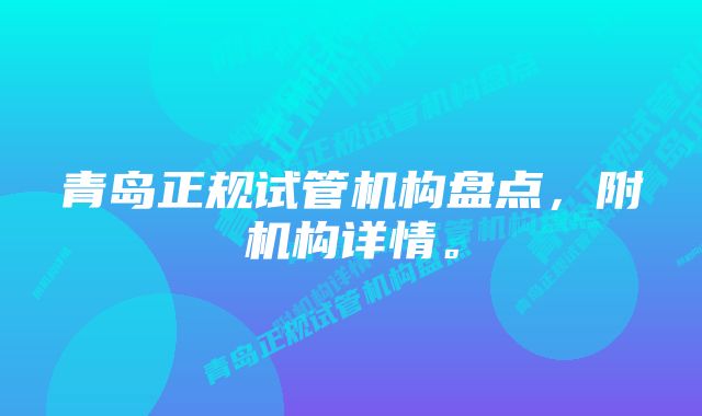 青岛正规试管机构盘点，附机构详情。