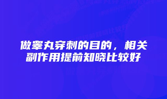 做睾丸穿刺的目的，相关副作用提前知晓比较好