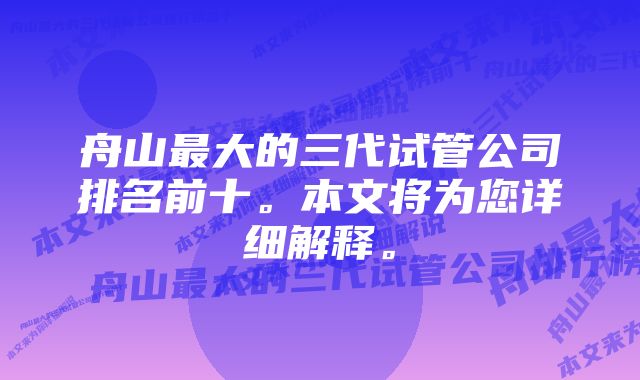 舟山最大的三代试管公司排名前十。本文将为您详细解释。