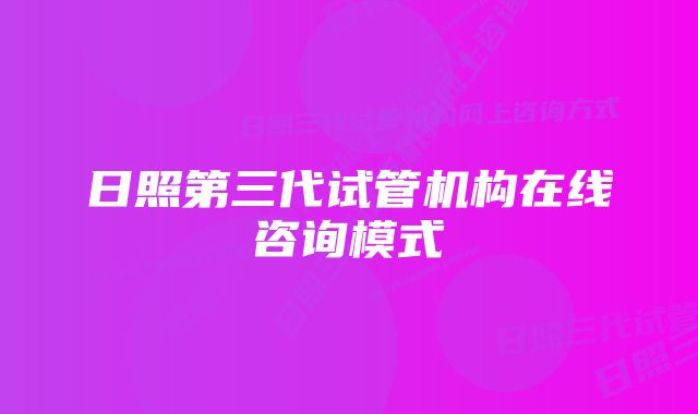 日照第三代试管机构在线咨询模式