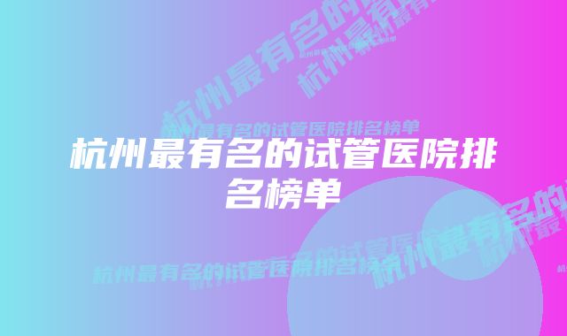 杭州最有名的试管医院排名榜单