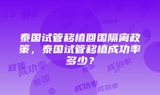 泰国试管移植回国隔离政策，泰国试管移植成功率多少？