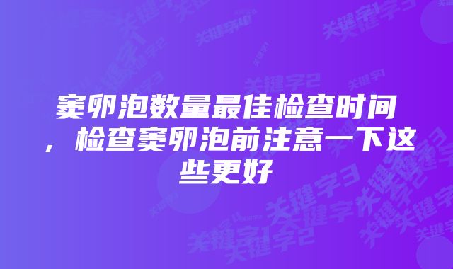 窦卵泡数量最佳检查时间，检查窦卵泡前注意一下这些更好