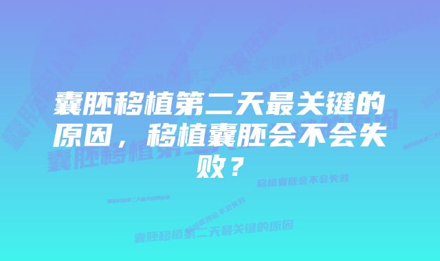 囊胚移植第二天最关键的原因，移植囊胚会不会失败？