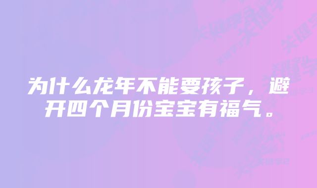 为什么龙年不能要孩子，避开四个月份宝宝有福气。