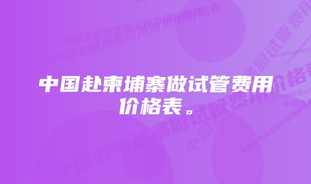 中国赴柬埔寨做试管费用价格表。