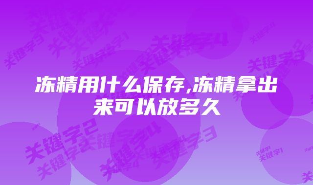 冻精用什么保存,冻精拿出来可以放多久