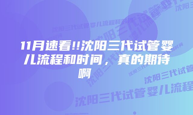 11月速看!!沈阳三代试管婴儿流程和时间，真的期待啊    