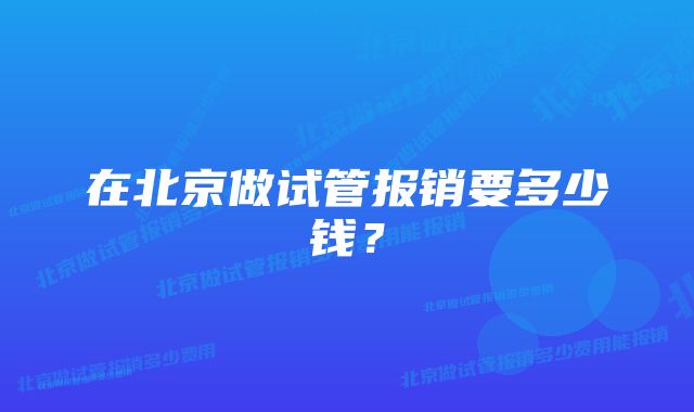 在北京做试管报销要多少钱？