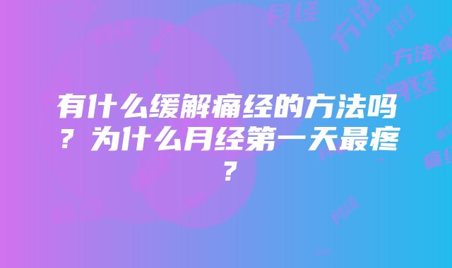 有什么缓解痛经的方法吗？为什么月经第一天最疼？