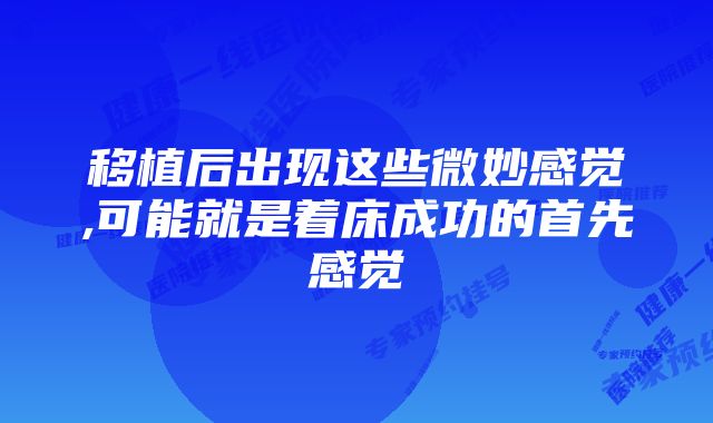 移植后出现这些微妙感觉,可能就是着床成功的首先感觉