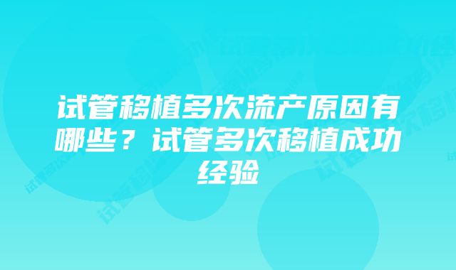 试管移植多次流产原因有哪些？试管多次移植成功经验