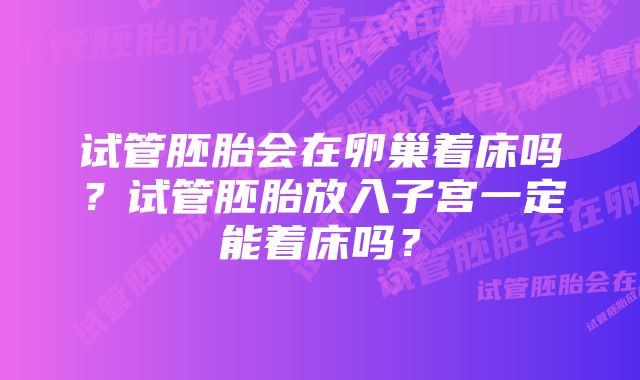 试管胚胎会在卵巢着床吗？试管胚胎放入子宫一定能着床吗？