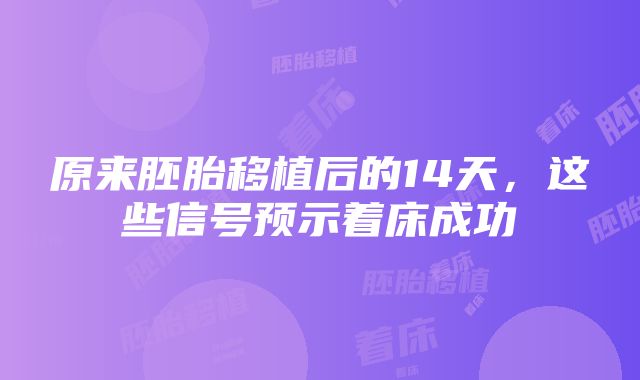 原来胚胎移植后的14天，这些信号预示着床成功