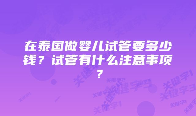 在泰国做婴儿试管要多少钱？试管有什么注意事项？