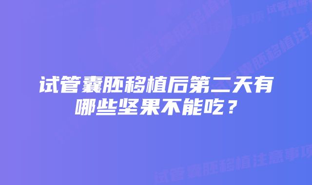 试管囊胚移植后第二天有哪些坚果不能吃？