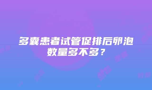 多囊患者试管促排后卵泡数量多不多？