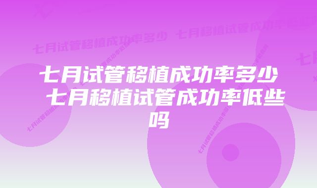 七月试管移植成功率多少 七月移植试管成功率低些吗