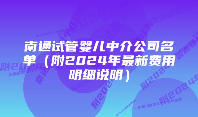 南通试管婴儿中介公司名单（附2024年最新费用明细说明）