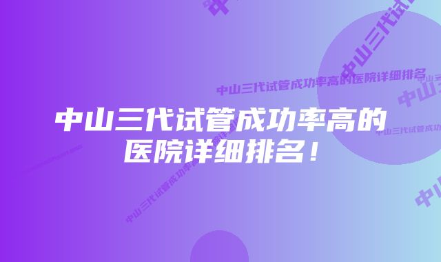 中山三代试管成功率高的医院详细排名！