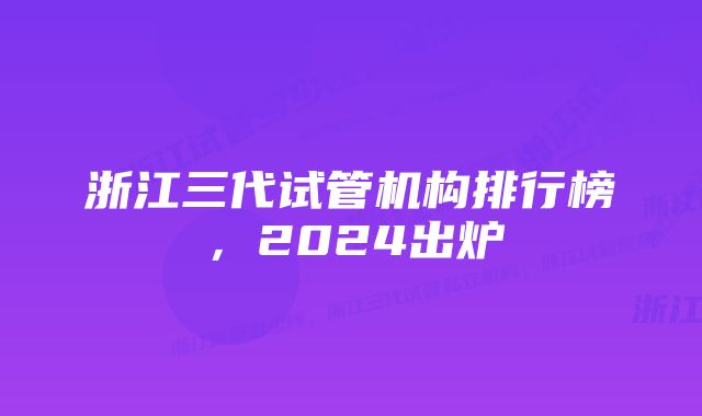 浙江三代试管机构排行榜，2024出炉