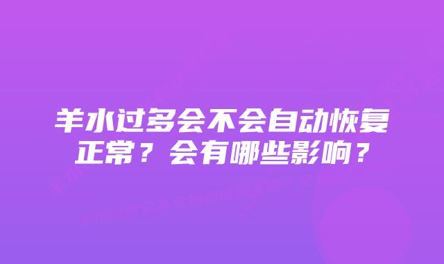 羊水过多会不会自动恢复正常？会有哪些影响？