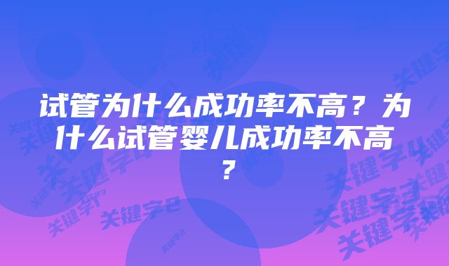 试管为什么成功率不高？为什么试管婴儿成功率不高？